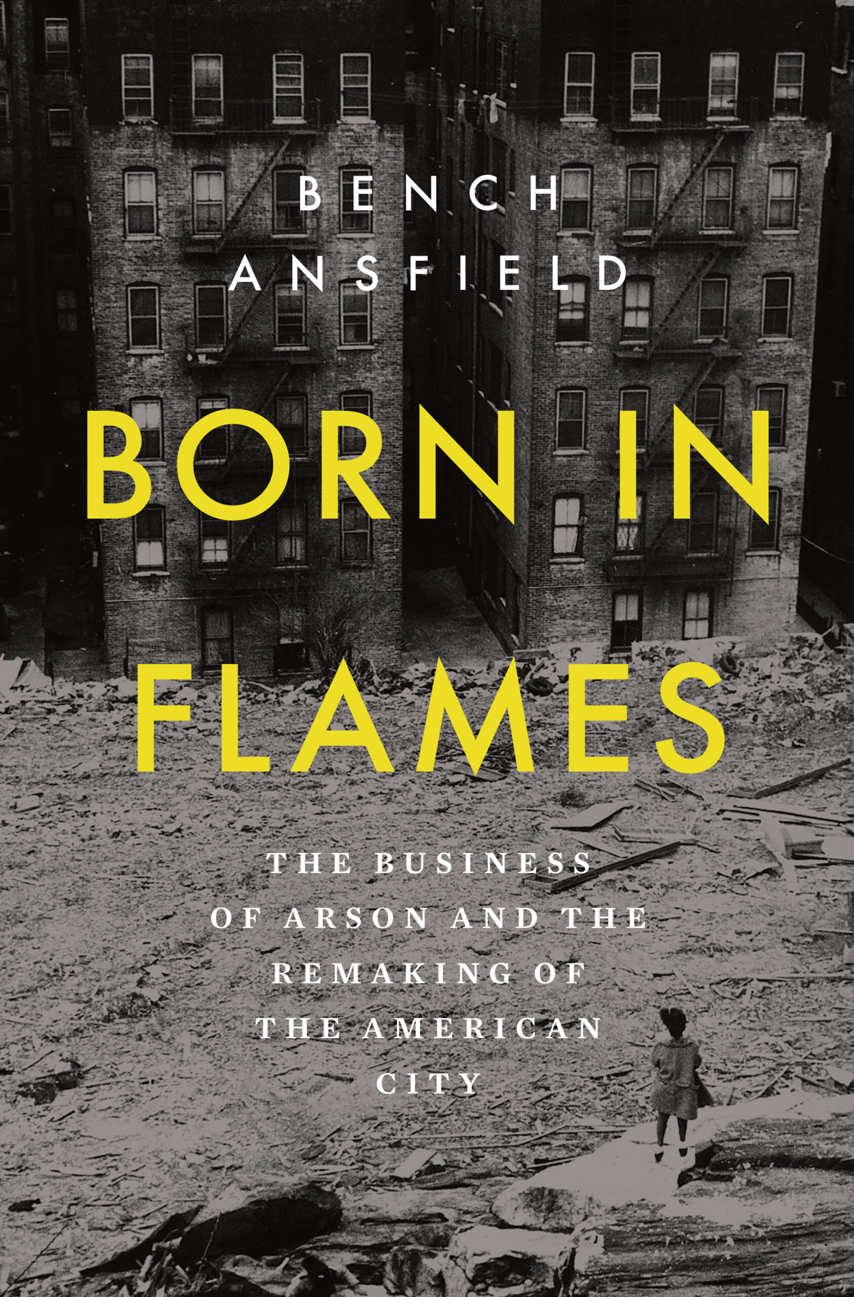 Cover of Born in Flames: The Business of Arson and the Remaking of the American City